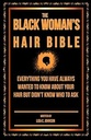 The Black Woman's Hair Bible: Everything You Have Always Wanted To Know About Your Hair But Didn't Know Who To Ask